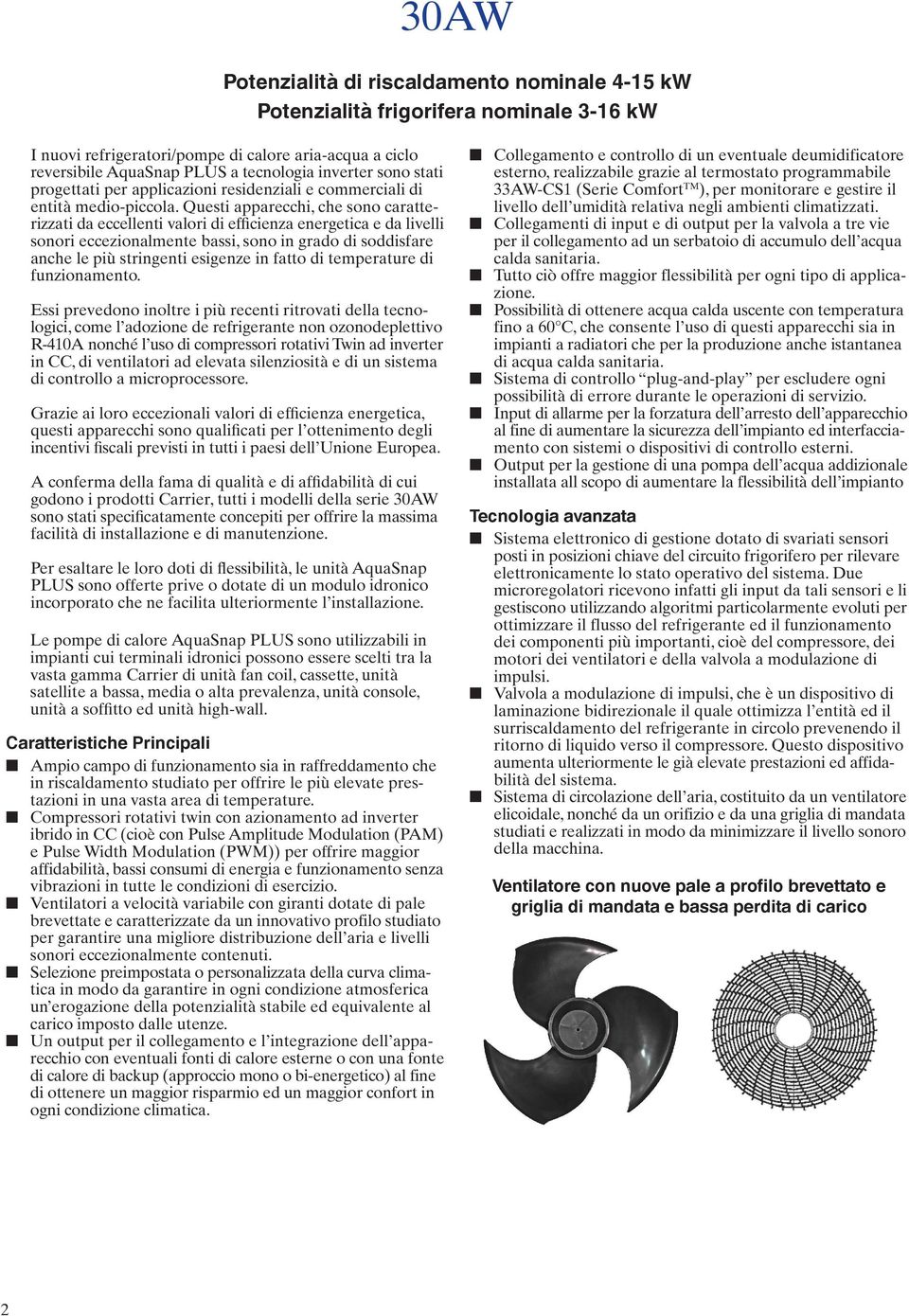 Questi apparecchi, che sono caratterizzati da eccellenti valori di efficienza energetica e da livelli sonori eccezionalmente bassi, sono in grado di soddisfare anche le più stringenti esigenze in