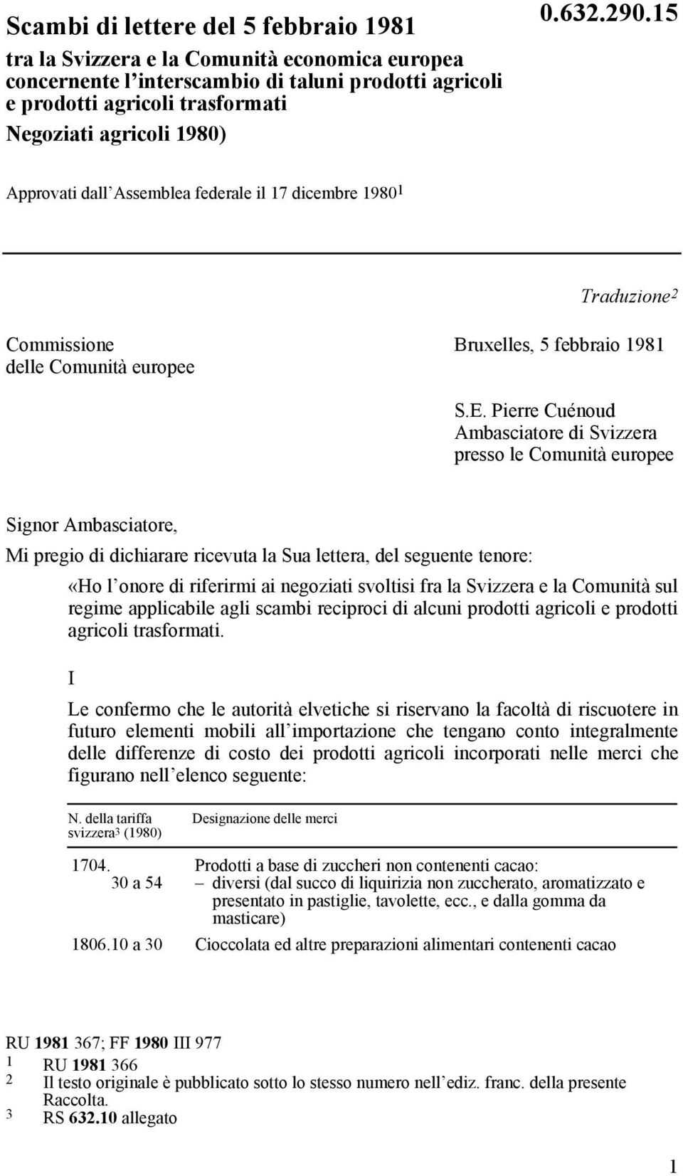 Pierre Cuénoud Signor Ambasciatore, «Ho l onore di riferirmi ai negoziati svoltisi fra la Svizzera e la Comunità sul regime applicabile agli scambi reciproci di alcuni prodotti agricoli e prodotti