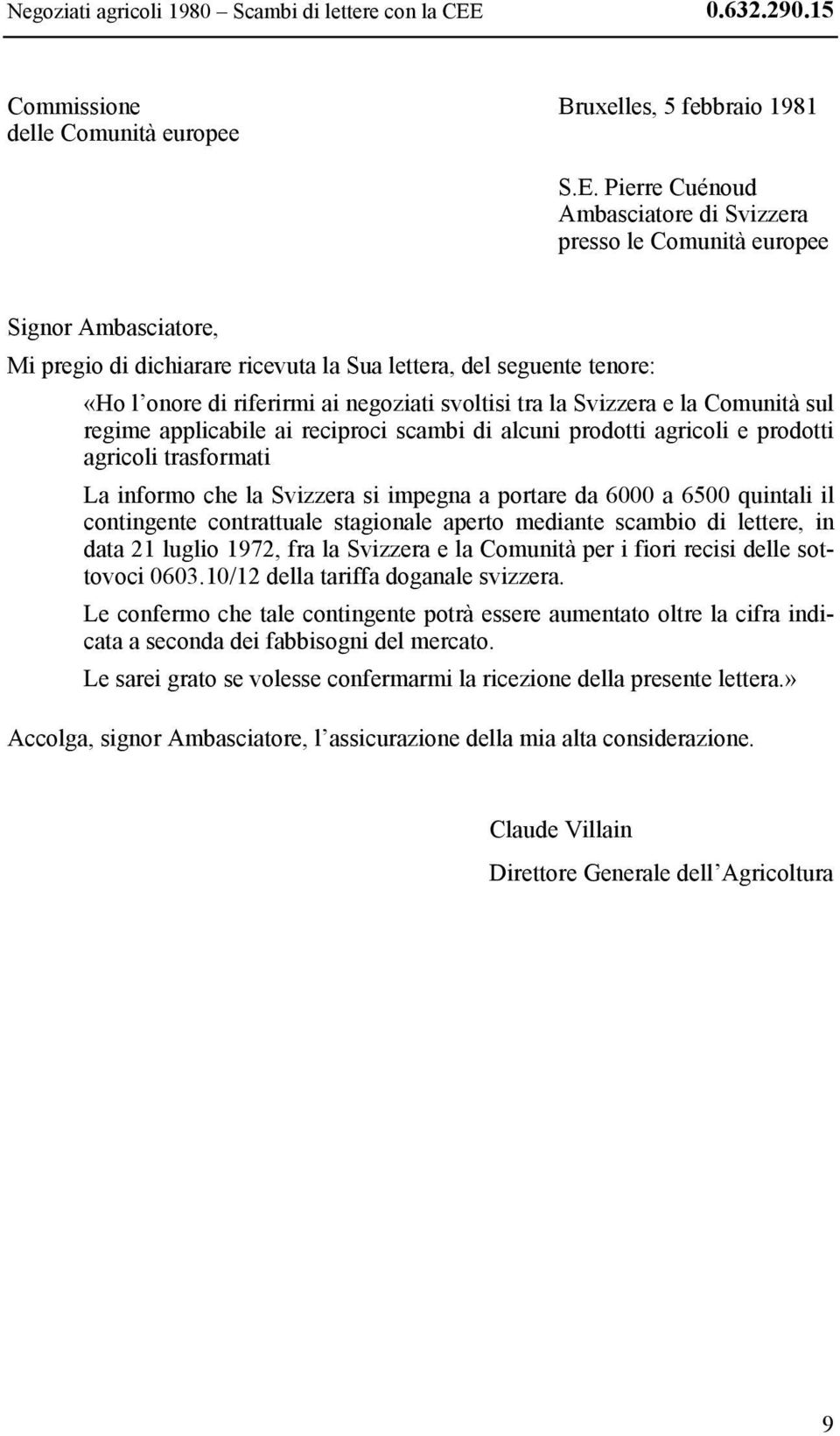 Pierre Cuénoud Signor Ambasciatore, «Ho l onore di riferirmi ai negoziati svoltisi tra la Svizzera e la Comunità sul regime applicabile ai reciproci scambi di alcuni prodotti agricoli e prodotti