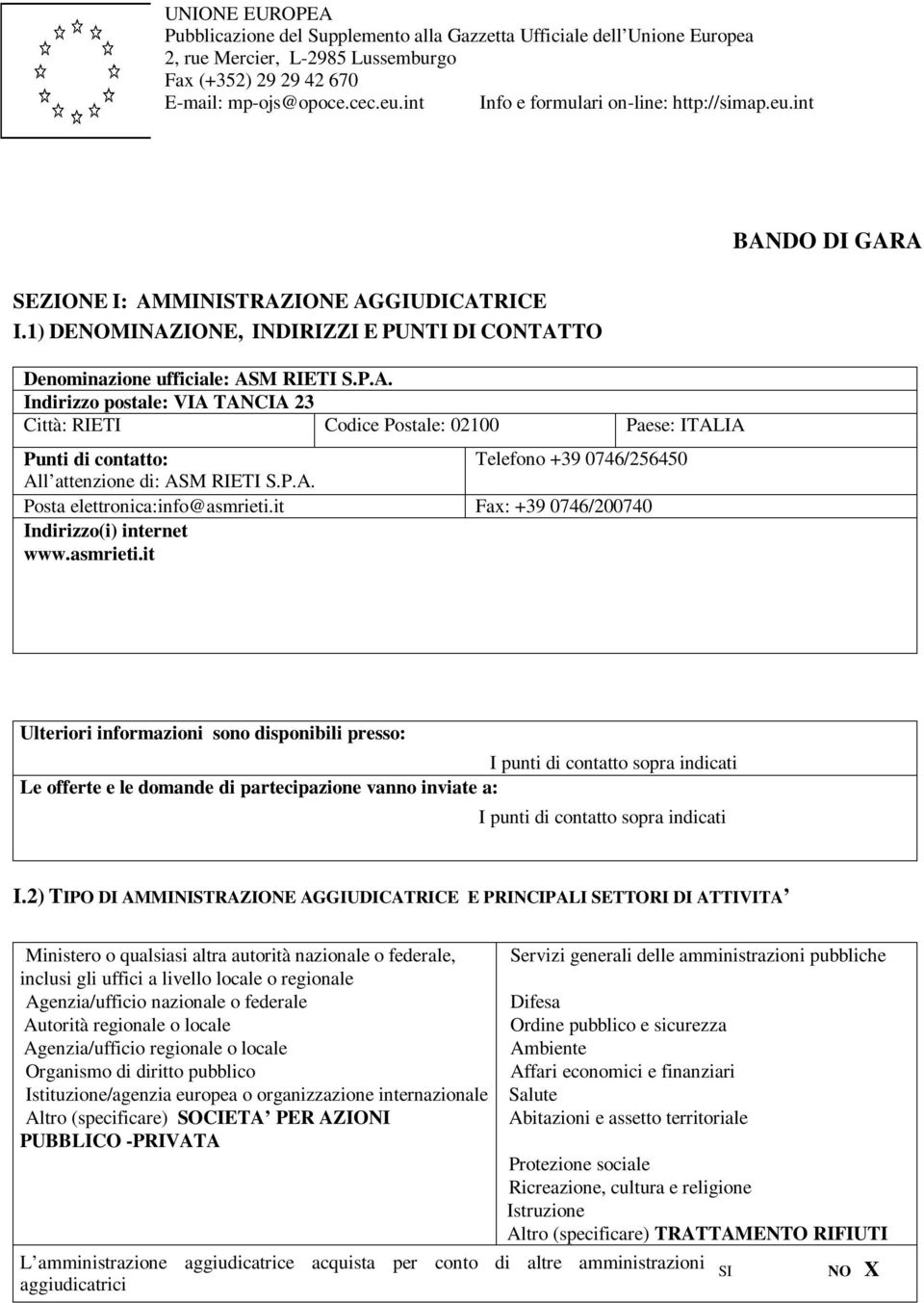 DO DI GARA SEZIONE I: AMMINISTRAZIONE AGGIUDICATRICE I.1) DENOMINAZIONE, INDIRIZZI E PUNTI DI CONTATTO Denominazione ufficiale: ASM RIETI S.P.A. Indirizzo postale: VIA TANCIA 23 Città: RIETI Codice Postale: 02100 Paese: ITALIA Punti di contatto: Telefono +39 0746/256450 All attenzione di: ASM RIETI S.