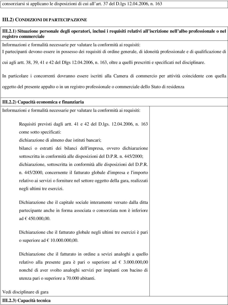 Informazioni e formalità necessarie per valutare la conformità ai requisiti: I partecipanti devono essere in possesso dei requisiti di ordine generale, di idoneità professionale e di qualificazione