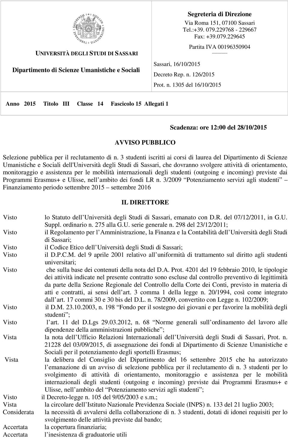 1305 del 16/10/2015 Anno 2015 Titolo III Classe 14 Fascicolo 15 Allegati 1 AVVISO PUBBLICO Scadenza: ore 12:00 del 28/10/2015 Selezione pubblica per il reclutamento di n.