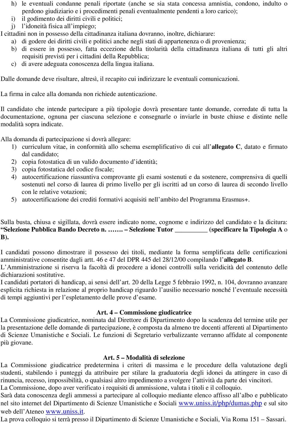 anche negli stati di appartenenza o di provenienza; b) di essere in possesso, fatta eccezione della titolarità della cittadinanza italiana di tutti gli altri requisiti previsti per i cittadini della