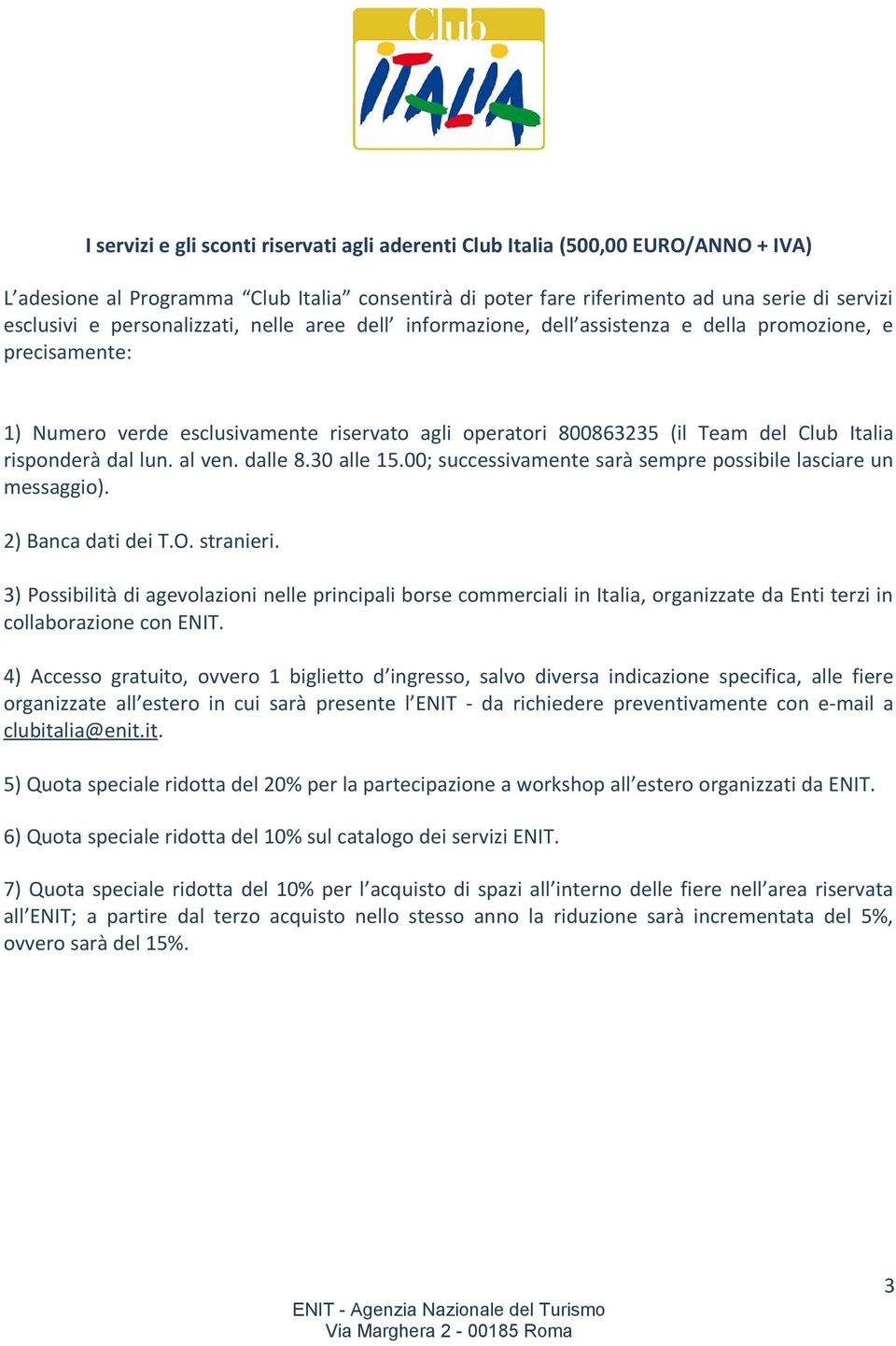 dal lun. al ven. dalle 8.30 alle 15.00; successivamente sarà sempre possibile lasciare un messaggio). 2) Banca dati dei T.O. stranieri.