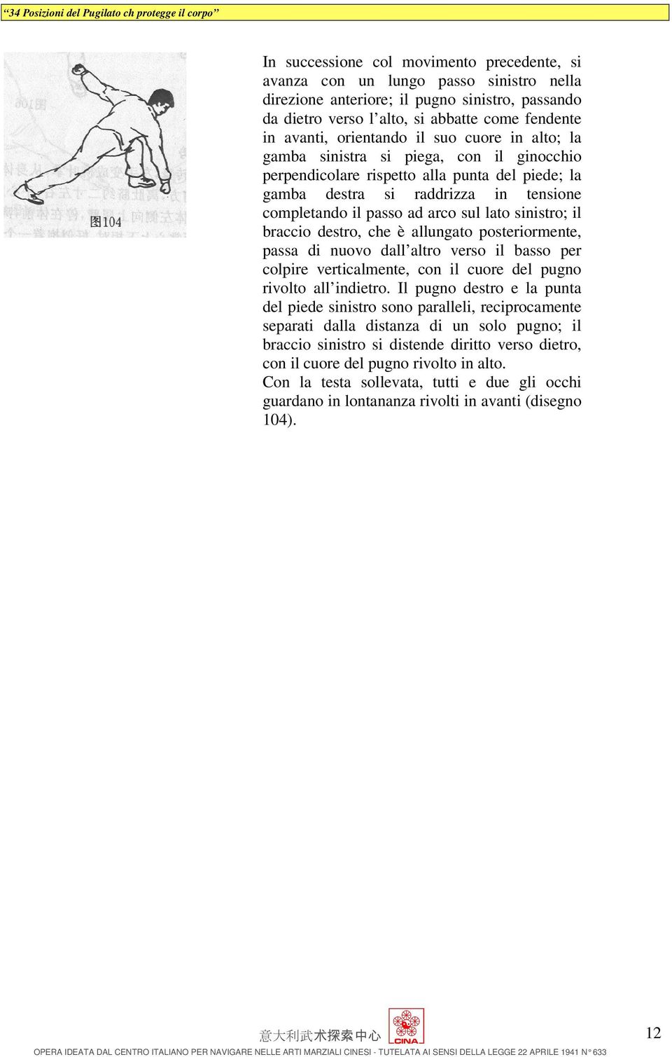 lato sinistro; il braccio destro, che è allungato posteriormente, passa di nuovo dall altro verso il basso per colpire verticalmente, con il cuore del pugno rivolto all indietro.