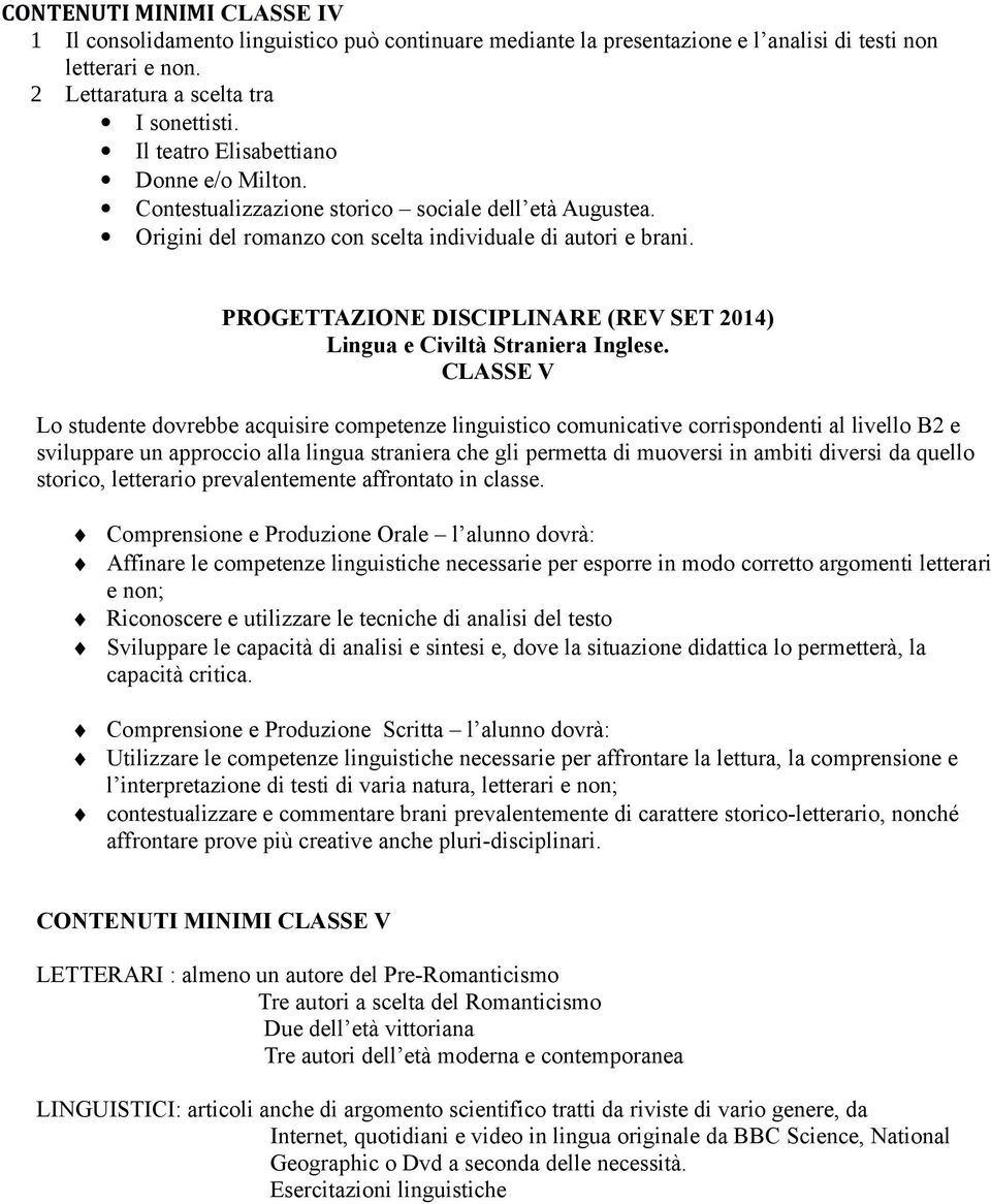 PROGETTAZIONE DISCIPLINARE (REV SET 2014) CLASSE V Lo studente dovrebbe acquisire competenze linguistico comunicative corrispondenti al livello B2 e sviluppare un approccio alla lingua straniera che