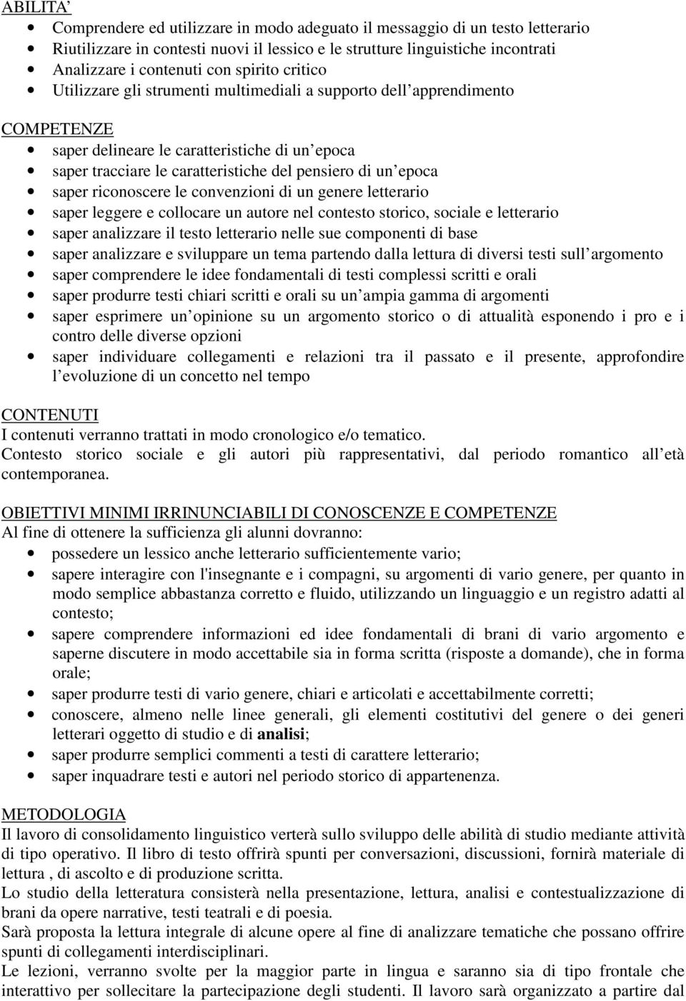 epoca saper riconoscere le convenzioni di un genere letterario saper leggere e collocare un autore nel contesto storico, sociale e letterario saper analizzare il testo letterario nelle sue componenti