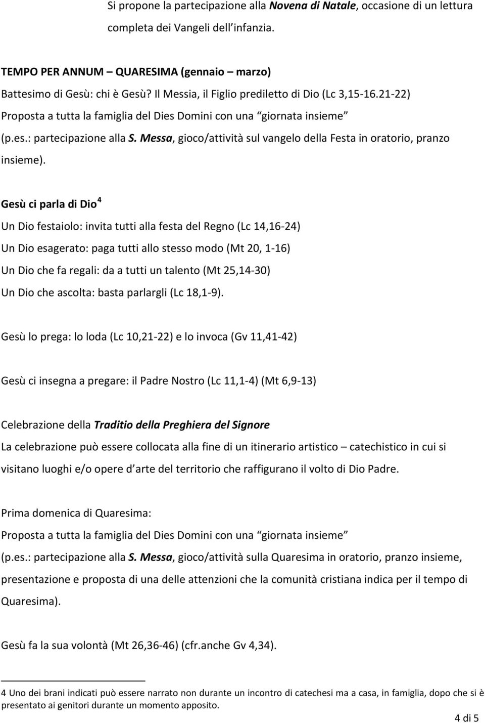 Gesù ci parla di Dio 4 Un Dio festaiolo: invita tutti alla festa del Regno (Lc 14,16 24) Un Dio esagerato: paga tutti allo stesso modo (Mt 20, 1 16) Un Dio che fa regali: da a tutti un talento (Mt