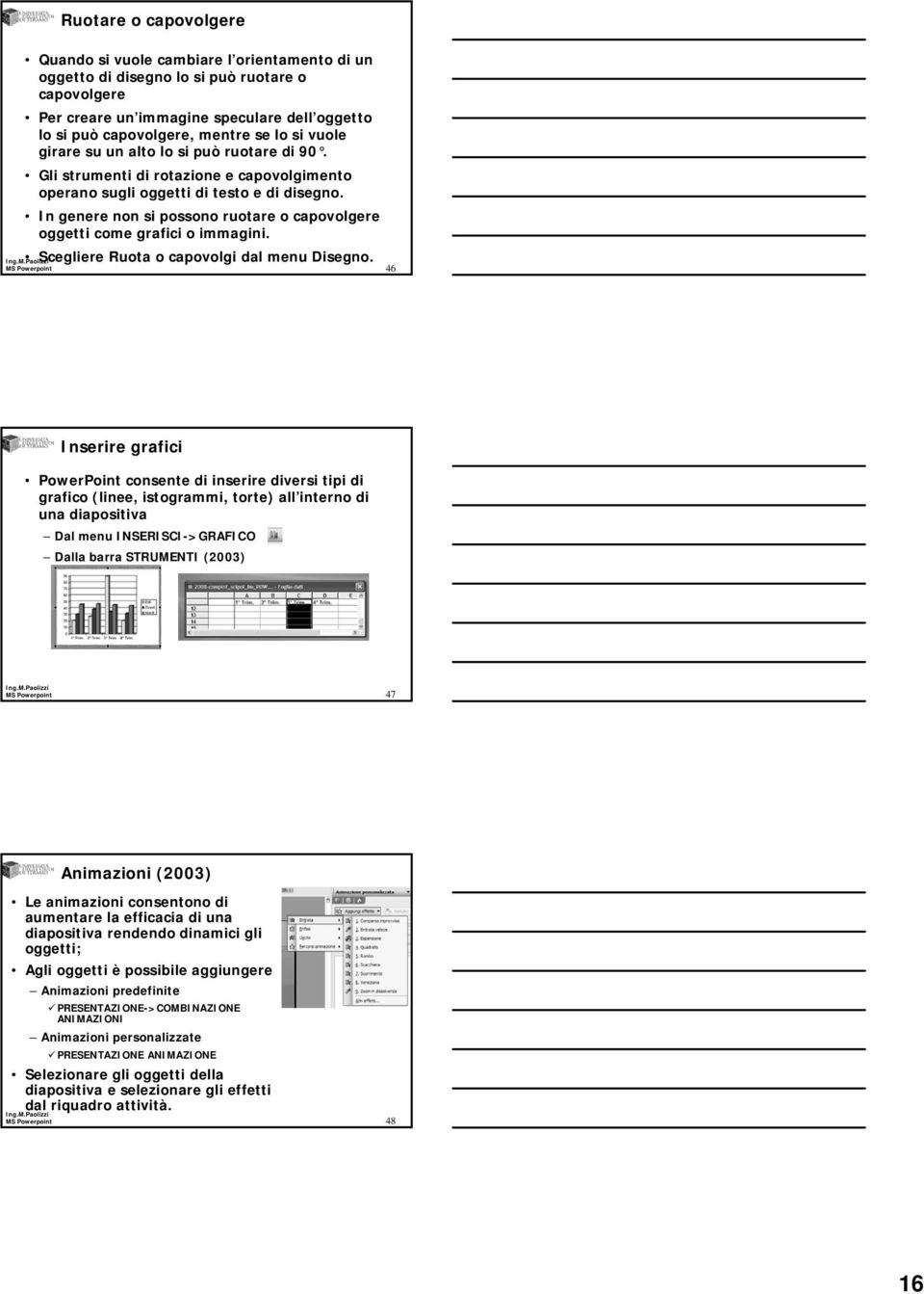 In genere non si possono ruotare o capovolgere oggetti come grafici o immagini. Scegliere Ruota o capovolgi dal menu Disegno.