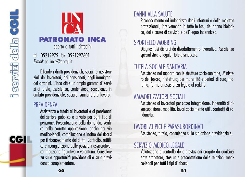 L Inca offre un ampia gamma di servizi di tutela, assistenza, contenzioso, consulenza in ambito previdenziale, sociale, sanitario e di lavoro.