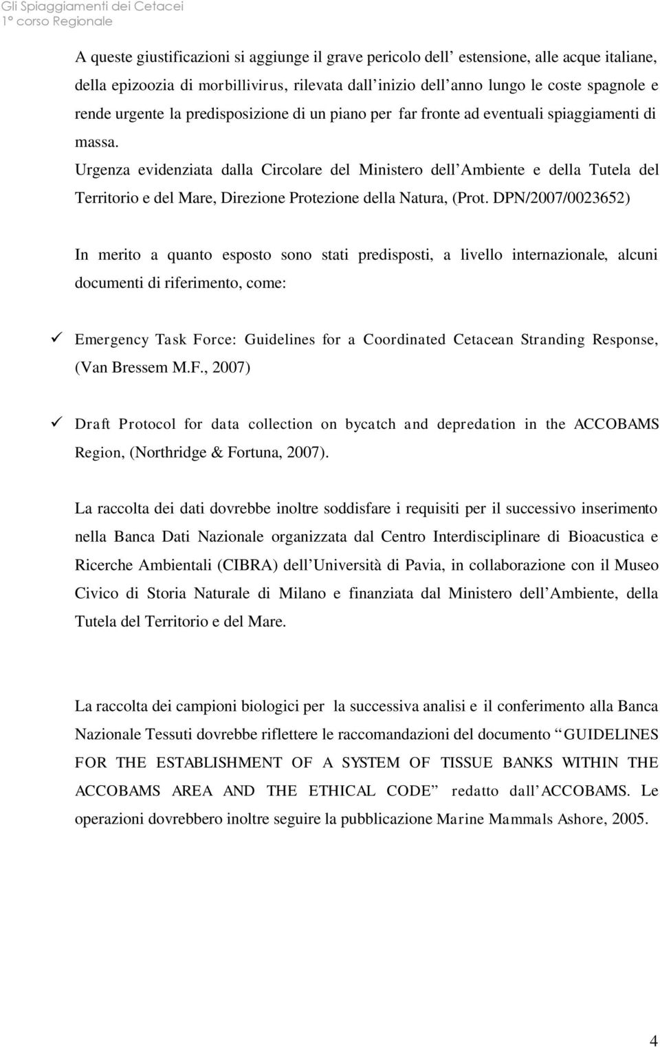 Urgenza evidenziata dalla Circolare del Ministero dell Ambiente e della Tutela del Territorio e del Mare, Direzione Protezione della Natura, (Prot.