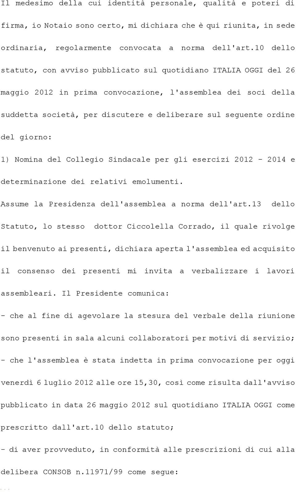 ordine del giorno: 1) Nomina del Collegio Sindacale per gli esercizi 2012-2014 e determinazione dei relativi emolumenti. Assume la Presidenza dell'assemblea a norma dell'art.