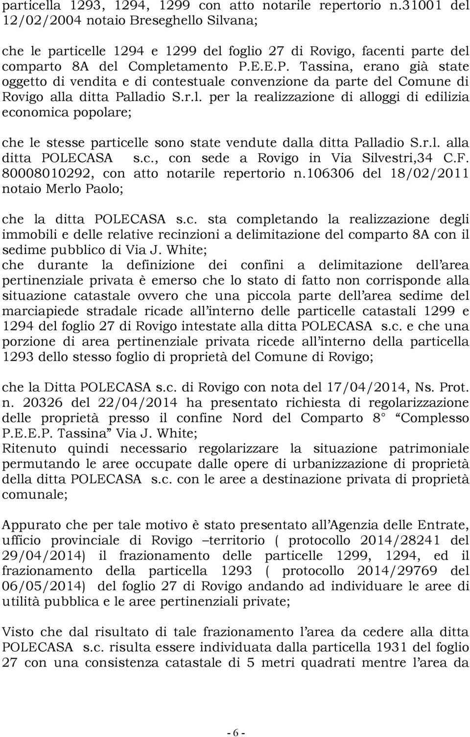 E.E.P. Tassina, erano già state oggetto di vendita e di contestuale convenzione da parte del Comune di Rovigo alla ditta Palladio S.r.l. per la realizzazione di alloggi di edilizia economica popolare; che le stesse particelle sono state vendute dalla ditta Palladio S.