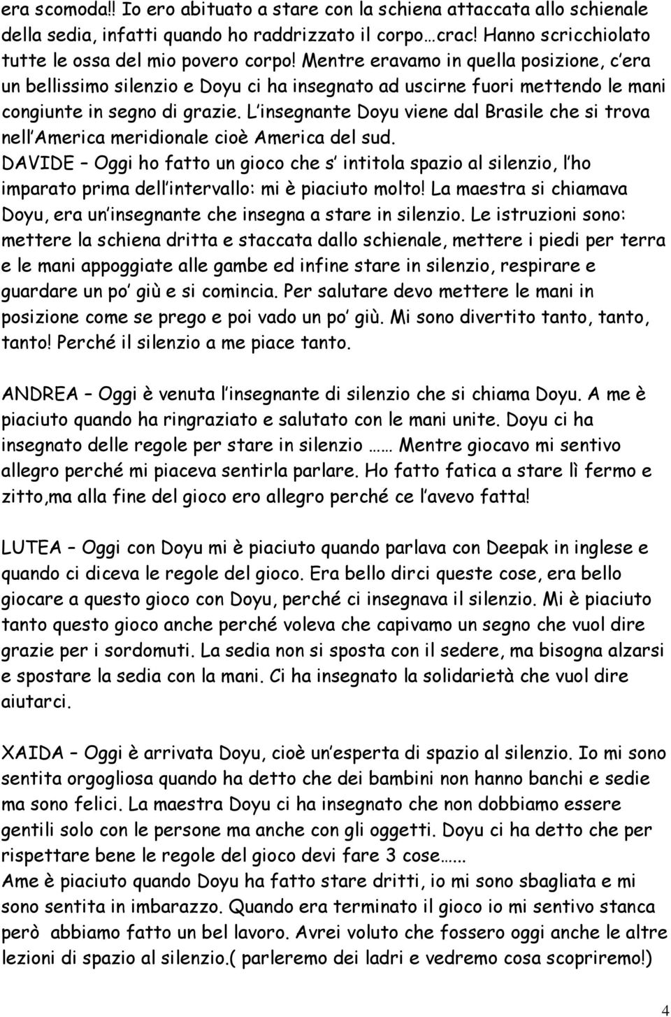 L insegnante Doyu viene dal Brasile che si trova nell America meridionale cioè America del sud.