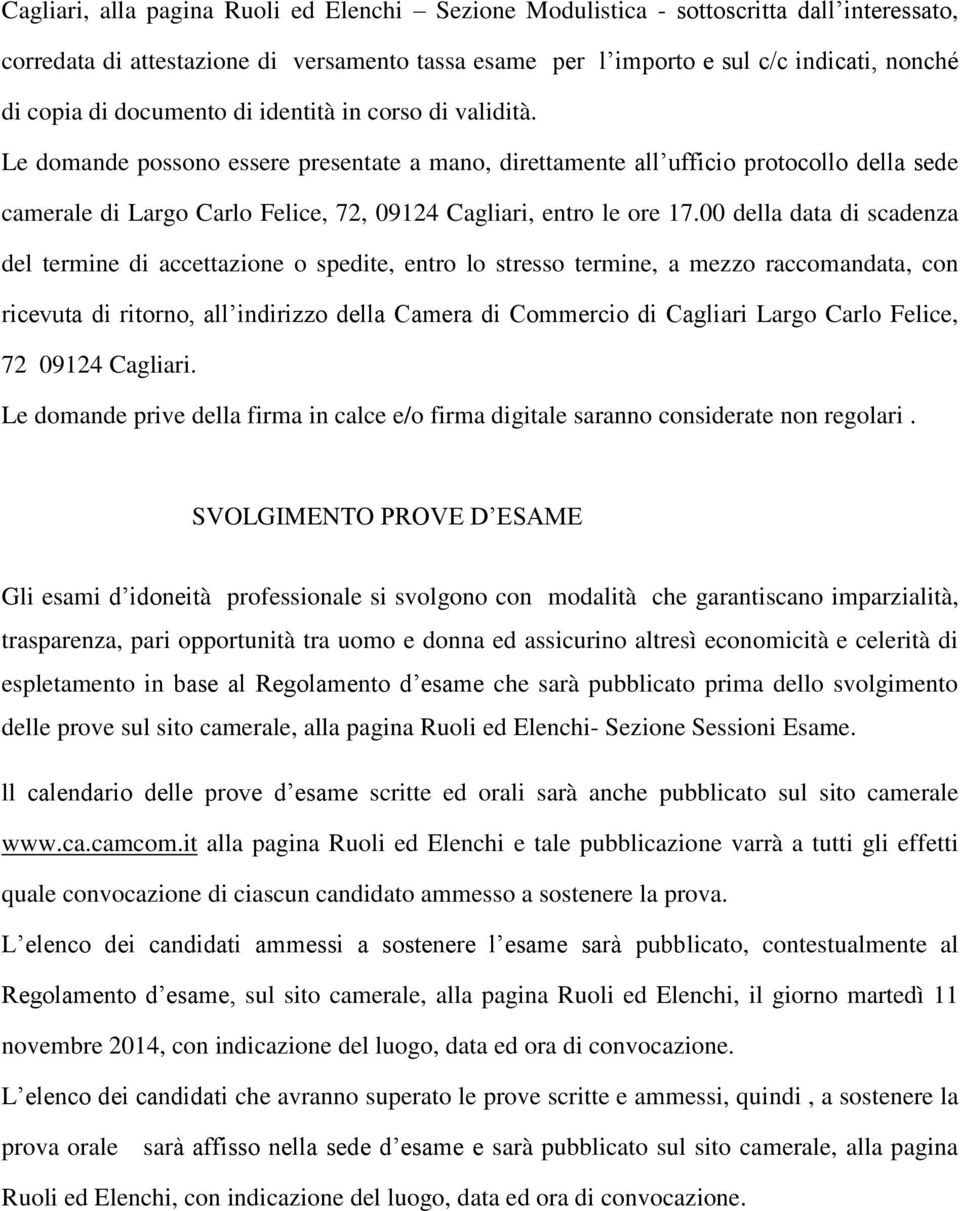 Le domande possono essere presentate a mano, direttamente all ufficio protocollo della sede camerale di Largo Carlo Felice, 72, 09124 Cagliari, entro le ore 17.