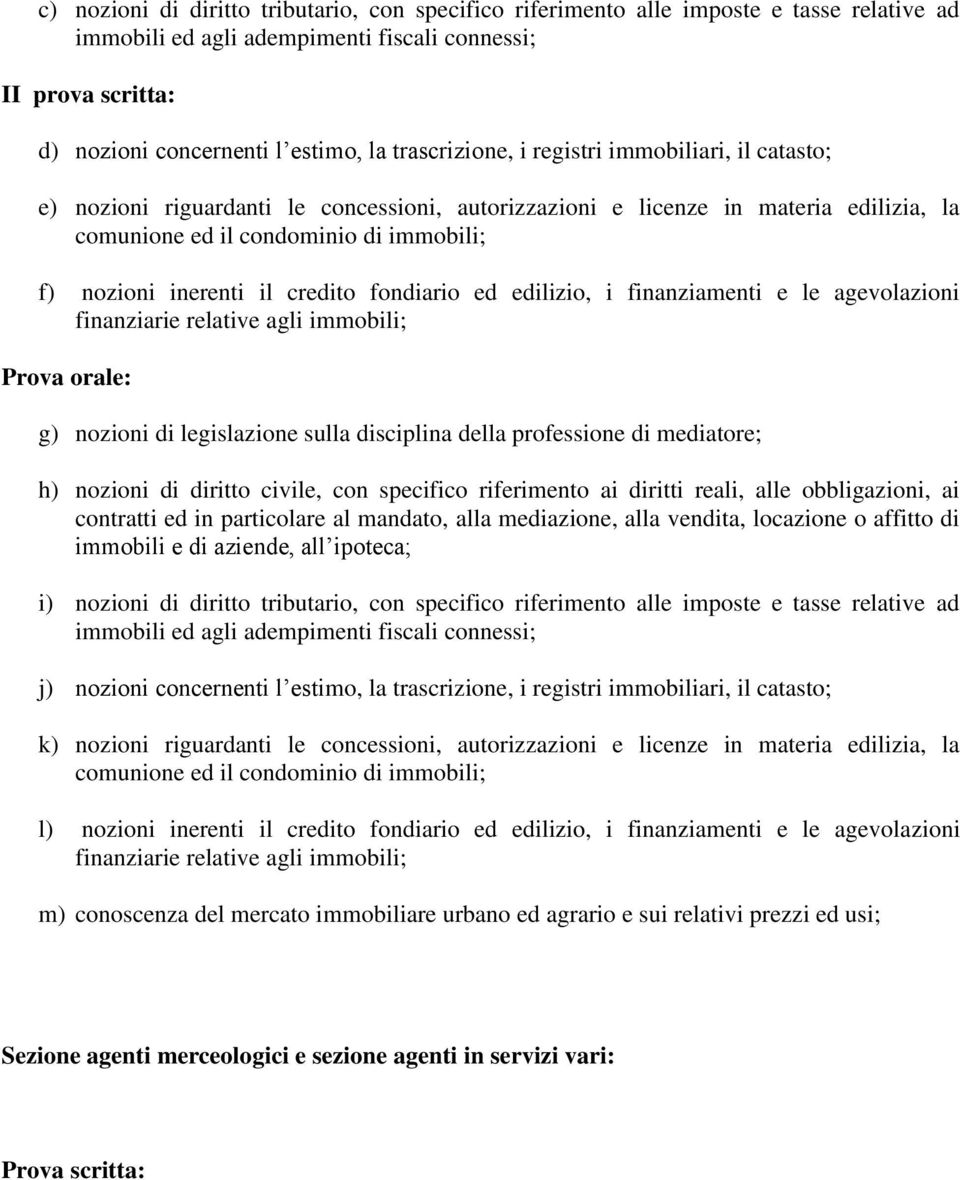 il credito fondiario ed edilizio, i finanziamenti e le agevolazioni finanziarie relative agli immobili; Prova orale: g) nozioni di legislazione sulla disciplina della professione di mediatore; h)