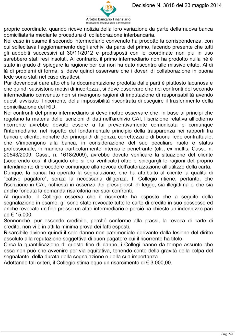 successivi al 30/11/2012 e predisposti con le coordinate non più in uso sarebbero stati resi insoluti.