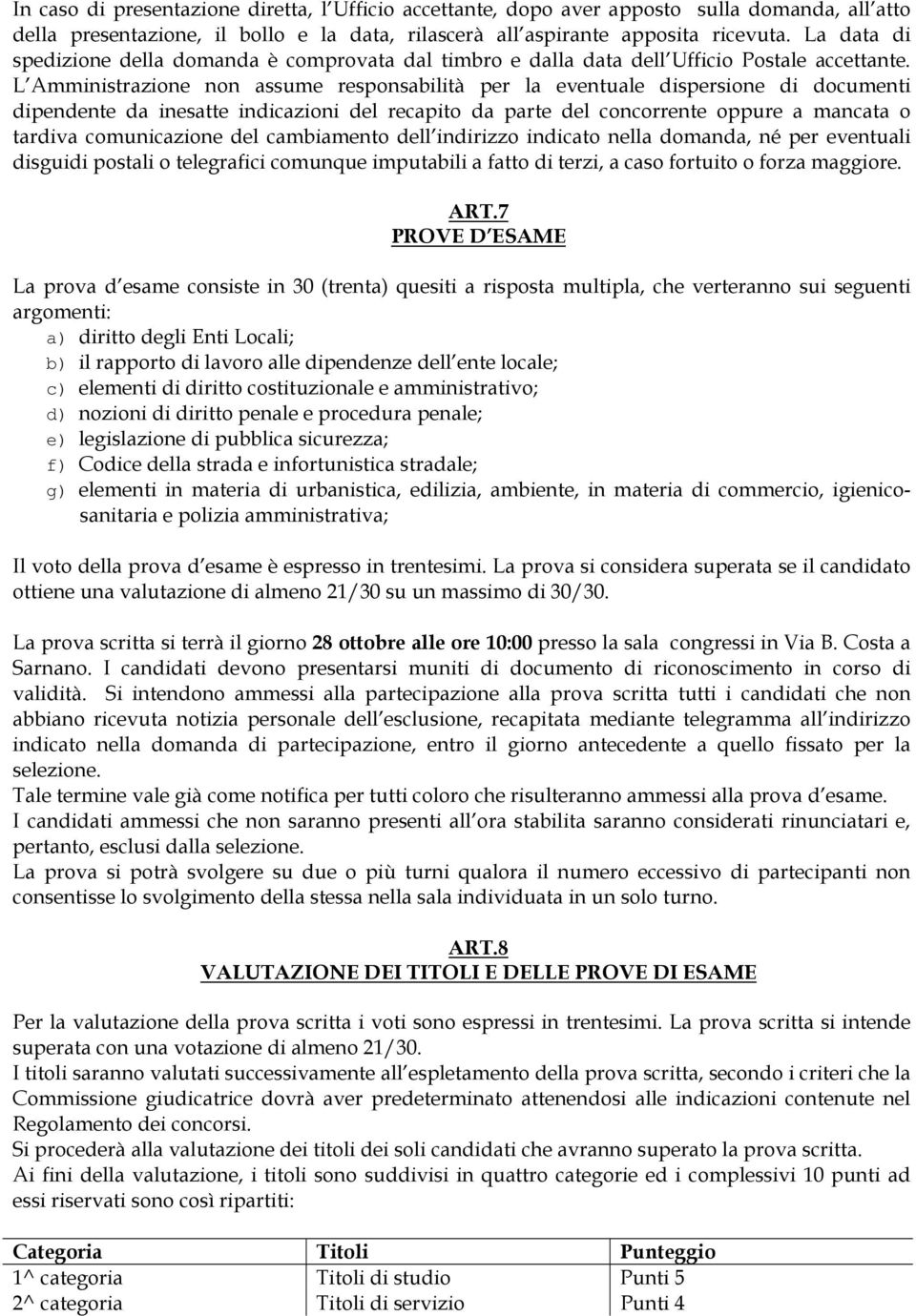 L Amministrazione non assume responsabilità per la eventuale dispersione di documenti dipendente da inesatte indicazioni del recapito da parte del concorrente oppure a mancata o tardiva comunicazione