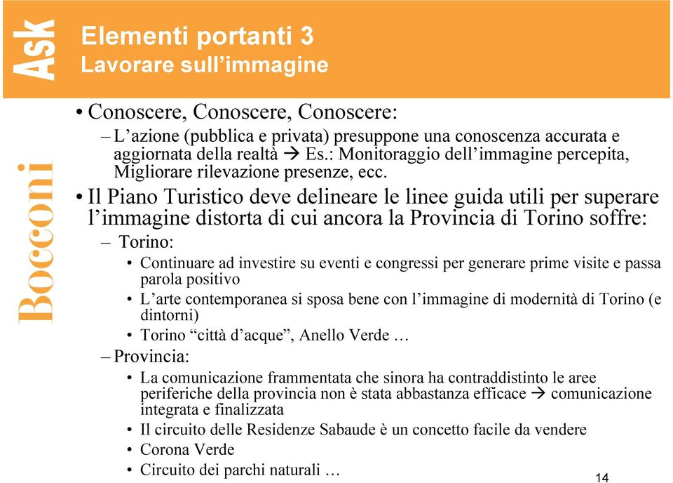 Il Piano Turistico deve delineare le linee guida utili per superare l immagine distorta di cui ancora la Provincia di Torino soffre: Torino: Continuare ad investire su eventi e congressi per generare