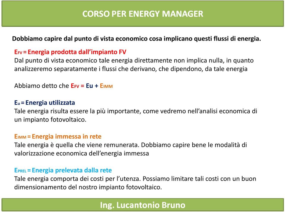 energia Abbiamo detto che EFV = Eu + EIMM Eu = Energia utilizzata Tale energia risulta essere la più importante, come vedremo nell analisi economica di un impianto fotovoltaico.