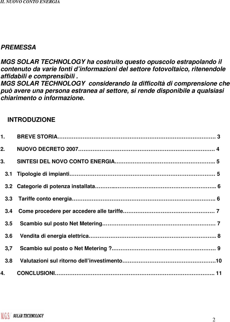 BREVE STORIA. 3 2. NUOVO DECRETO 2007. 4 3. SINTESI DEL NOVO CONTO ENERGIA.. 5 3.1 Tipologie di impianti 5 3.2 Categorie di potenza installata..... 6 3.