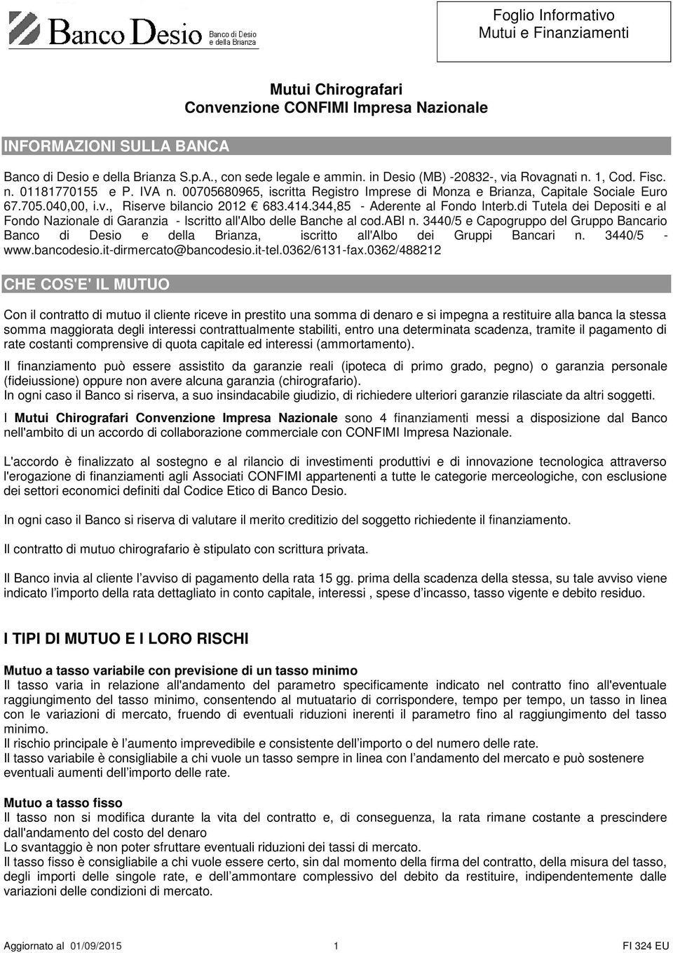 in Desio (MB) -20832-, via Rovagnati n. 1, Cod. Fisc. n. 01181770155 e P. IVA n. 00705680965, iscritta Registro Imprese di Monza e Brianza, Capitale Sociale Euro 67.705.040,00, i.v., Riserve bilancio 2012 683.