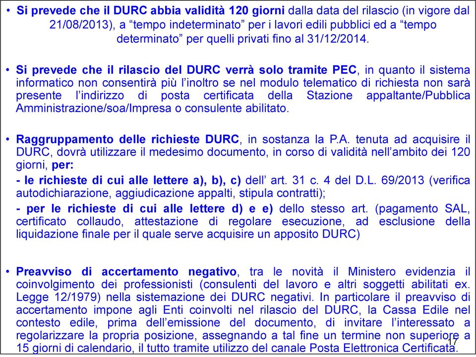 Si prevede che il rilascio del DURC verrà solo tramite PEC, in quanto il sistema informatico non consentirà più l inoltro se nel modulo telematico di richiesta non sarà presente l indirizzo di posta