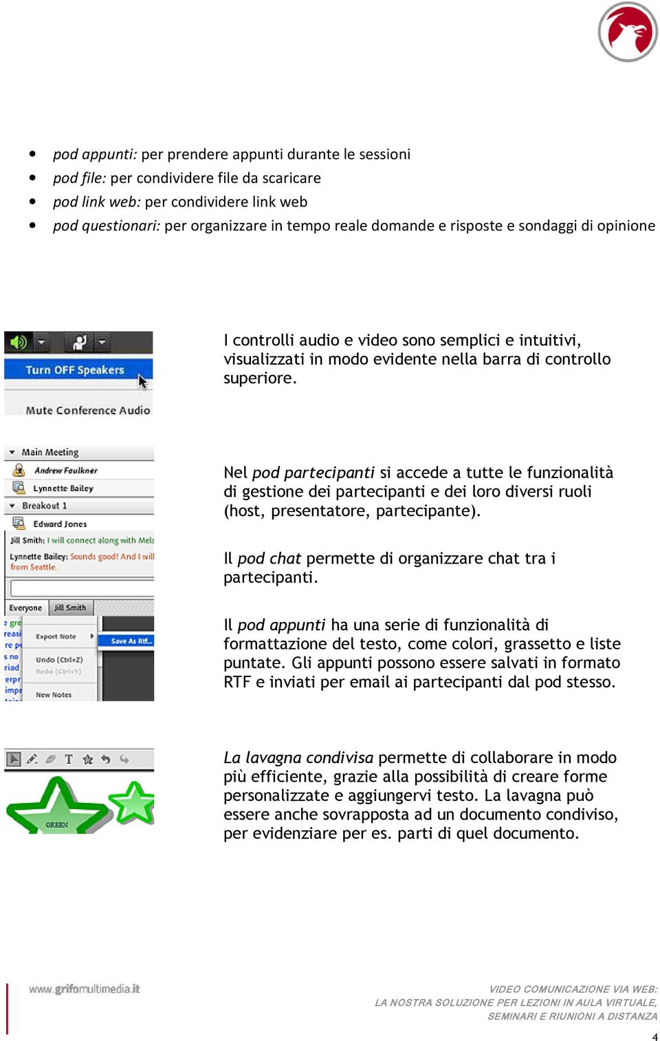 Nel pod partecipanti si accede a tutte le funzionalità di gestione dei partecipanti e dei loro diversi ruoli (host, presentatore, partecipante).