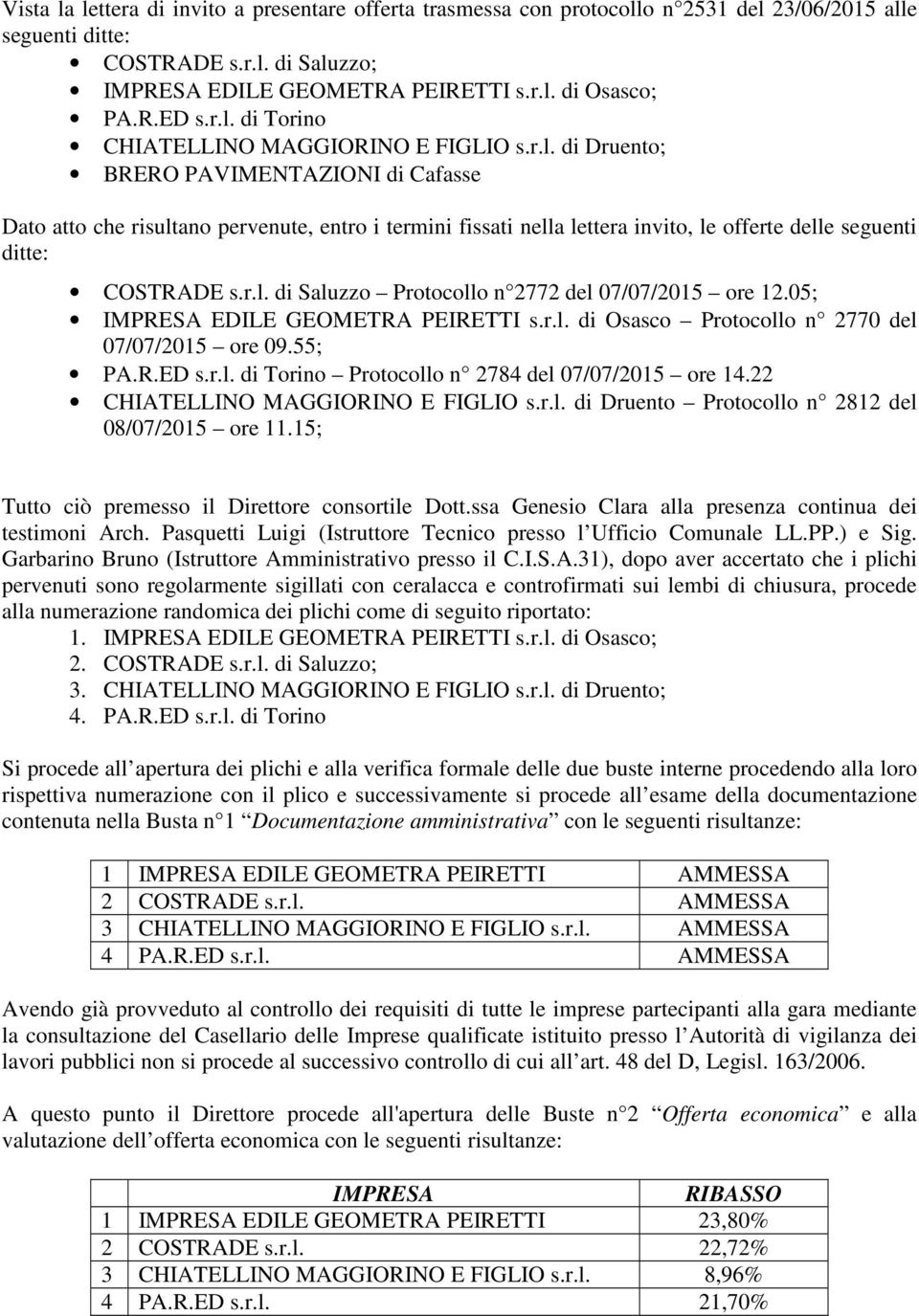 r.l. di Saluzzo Protocollo n 2772 del 07/07/2015 ore 12.05; IMPRESA EDILE GEOMETRA PEIRETTI s.r.l. di Osasco Protocollo n 2770 del 07/07/2015 ore 09.55; PA.R.ED s.r.l. di Torino Protocollo n 2784 del 07/07/2015 ore 14.