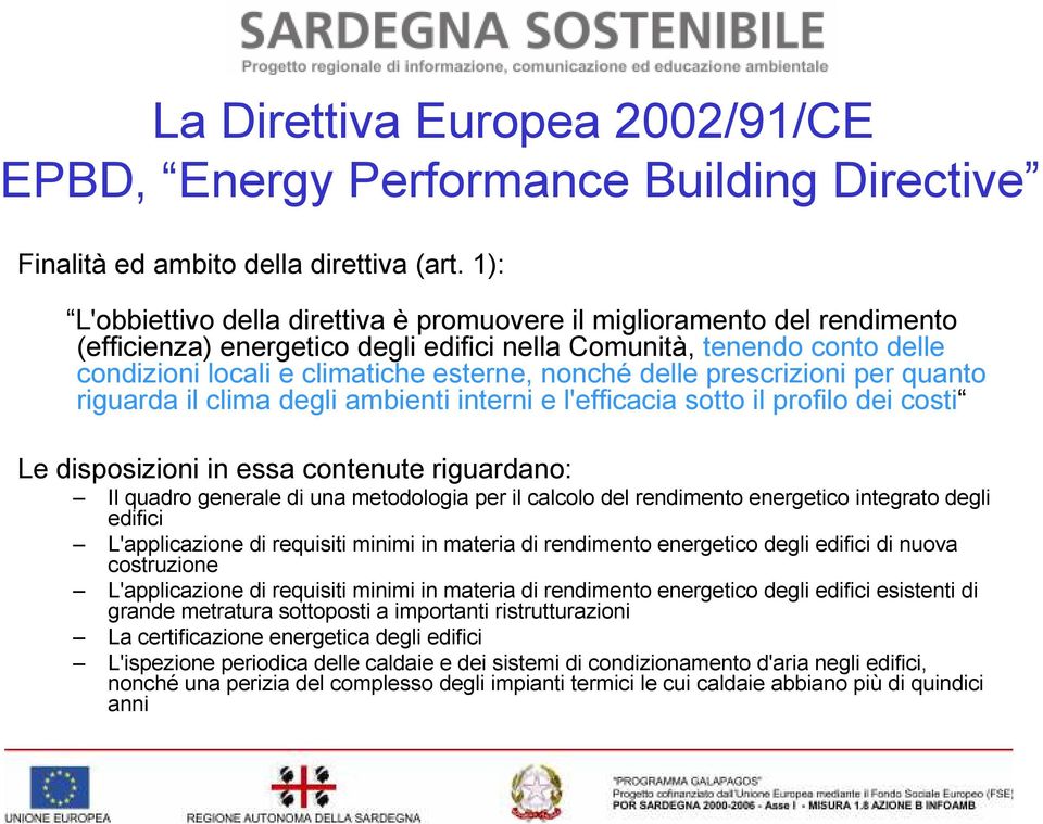 delle prescrizioni per quanto riguarda il clima degli ambienti interni e l'efficacia sotto il profilo dei costi Le disposizioni in essa contenute riguardano: Il quadro generale di una metodologia per