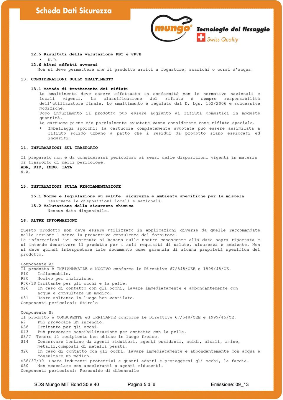 La classificazione del rifiuto è sempre responsabilità dell utilizzatore finale. Lo smaltimento è regolato dal D. Lgs. 152/2006 e successive modifiche.