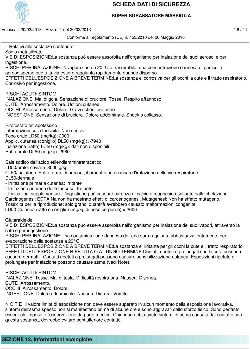 EFFETTI DELL'ESPOSIZIONE A BREVE TERMINE:La sostanza e' corrosiva per gli occhi la cute e il tratto respiratorio. Corrosivo per ingestione. RISCHI ACUTI/ SINTOMI INALAZIONE Mal di gola.