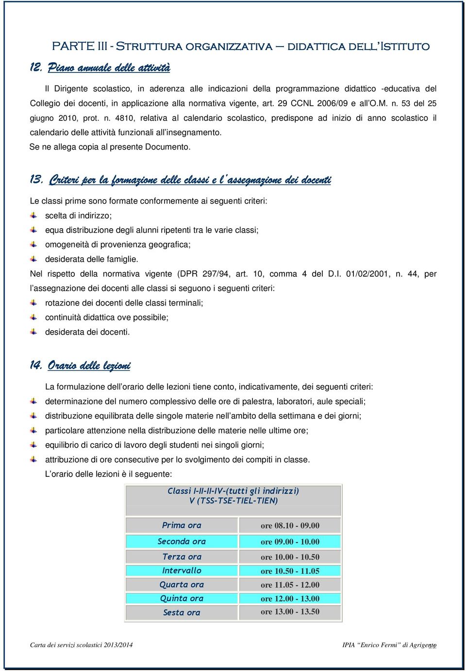 29 CCNL 2006/09 e all O.M. n. 53 del 25 giugno 2010, prot. n. 4810, relativa al calendario scolastico, predispone ad inizio di anno scolastico il calendario delle attività funzionali all insegnamento.