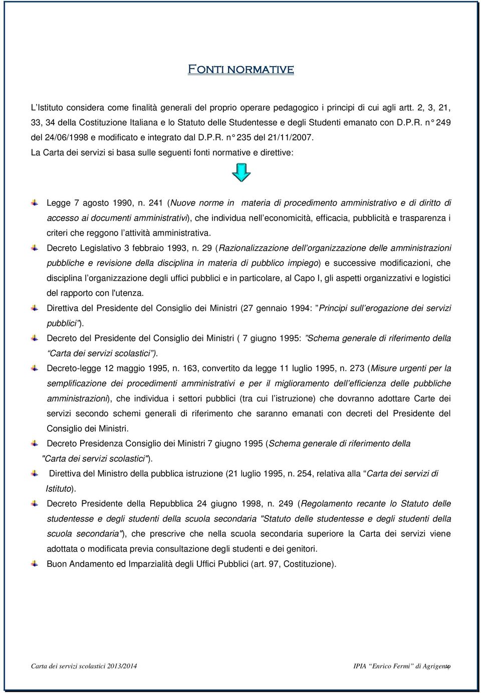 La Carta dei servizi si basa sulle seguenti fonti normative e direttive: Legge 7 agosto 1990, n.