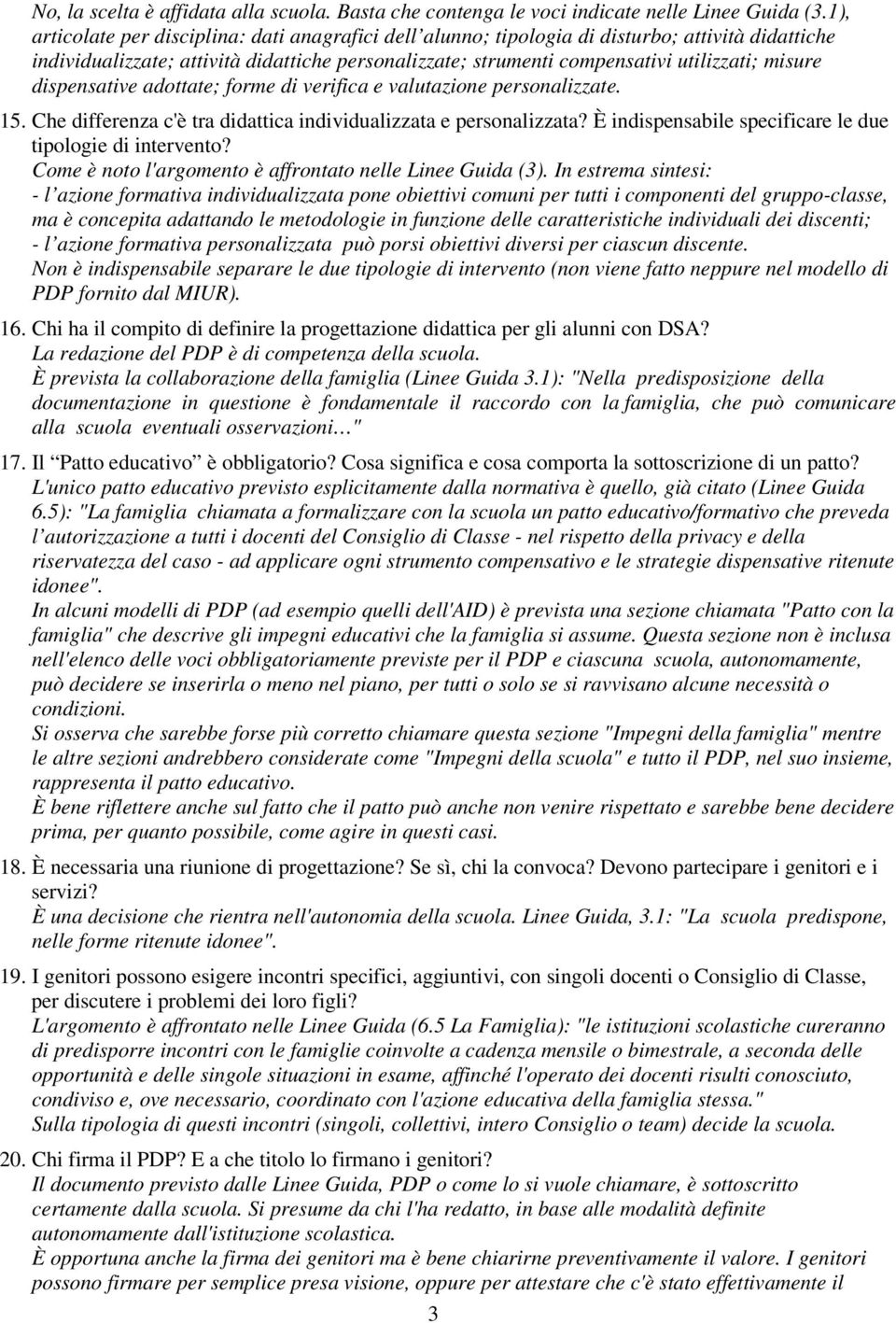 dispensative adottate; forme di verifica e valutazione personalizzate. 15. Che differenza c'è tra didattica individualizzata e personalizzata?