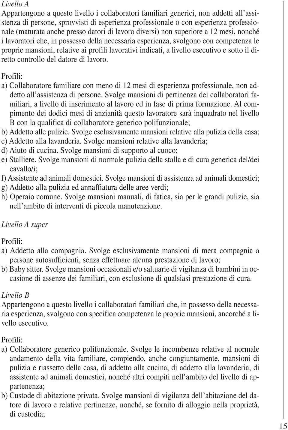 lavorativi indicati, a livello esecutivo e sotto il diretto controllo del datore di lavoro.