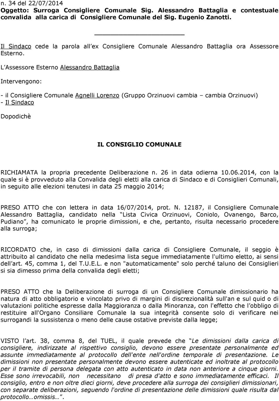 L Assessore Esterno Alessandro Battaglia Intervengono: - il Consigliere Comunale Agnelli Lorenzo (Gruppo Orzinuovi cambia cambia Orzinuovi) - Il Sindaco Dopodichè IL CONSIGLIO COMUNALE RICHIAMATA la