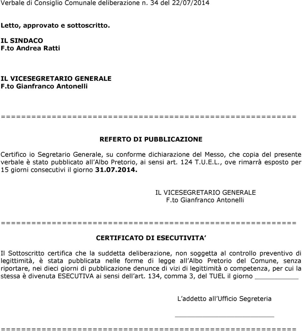 presente verbale è stato pubblicato all Albo Pretorio, ai sensi art. 124 T.U.E.L., ove rimarrà esposto per 15 giorni consecutivi il giorno 31.07.2014. IL VICESEGRETARIO GENERALE F.