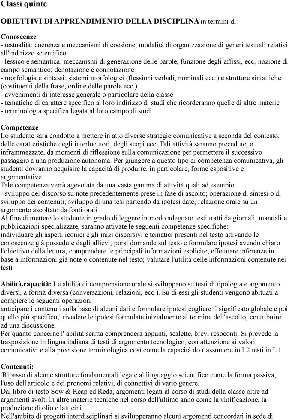 ) e strutture sintattiche (costituenti della frase, ordine delle parole ecc.). - avvenimenti di interesse generale o particolare della classe - tematiche di carattere specifico al loro indirizzo di