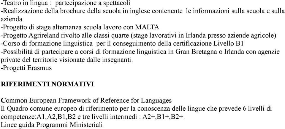 conseguimento della certificazione Livello B1 -Possibilità di partecipare a corsi di formazione linguistica in Gran Bretagna o Irlanda con agenzie private del territorie visionate dalle insegnanti.