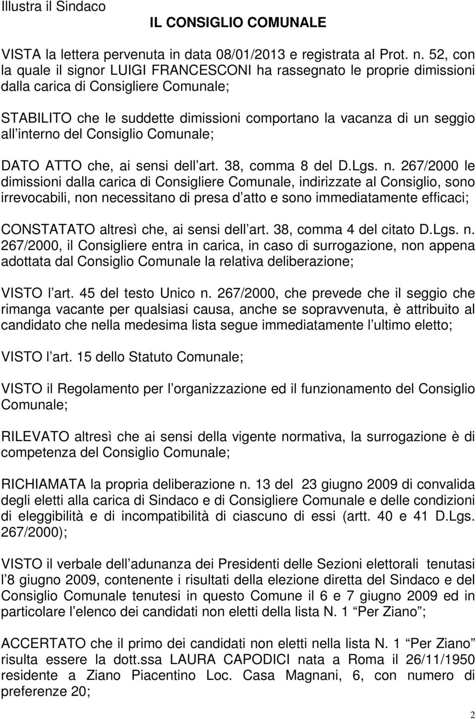 interno del Consiglio Comunale; DATO ATTO che, ai sensi dell art. 38, comma 8 del D.Lgs. n.