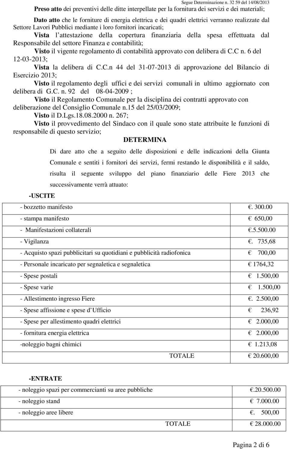 realizzate dal Settore Lavori Pubblici mediante i loro fornitori incaricati; Vista l attestazione della copertura finanziaria della spesa effettuata dal Responsabile del settore Finanza e