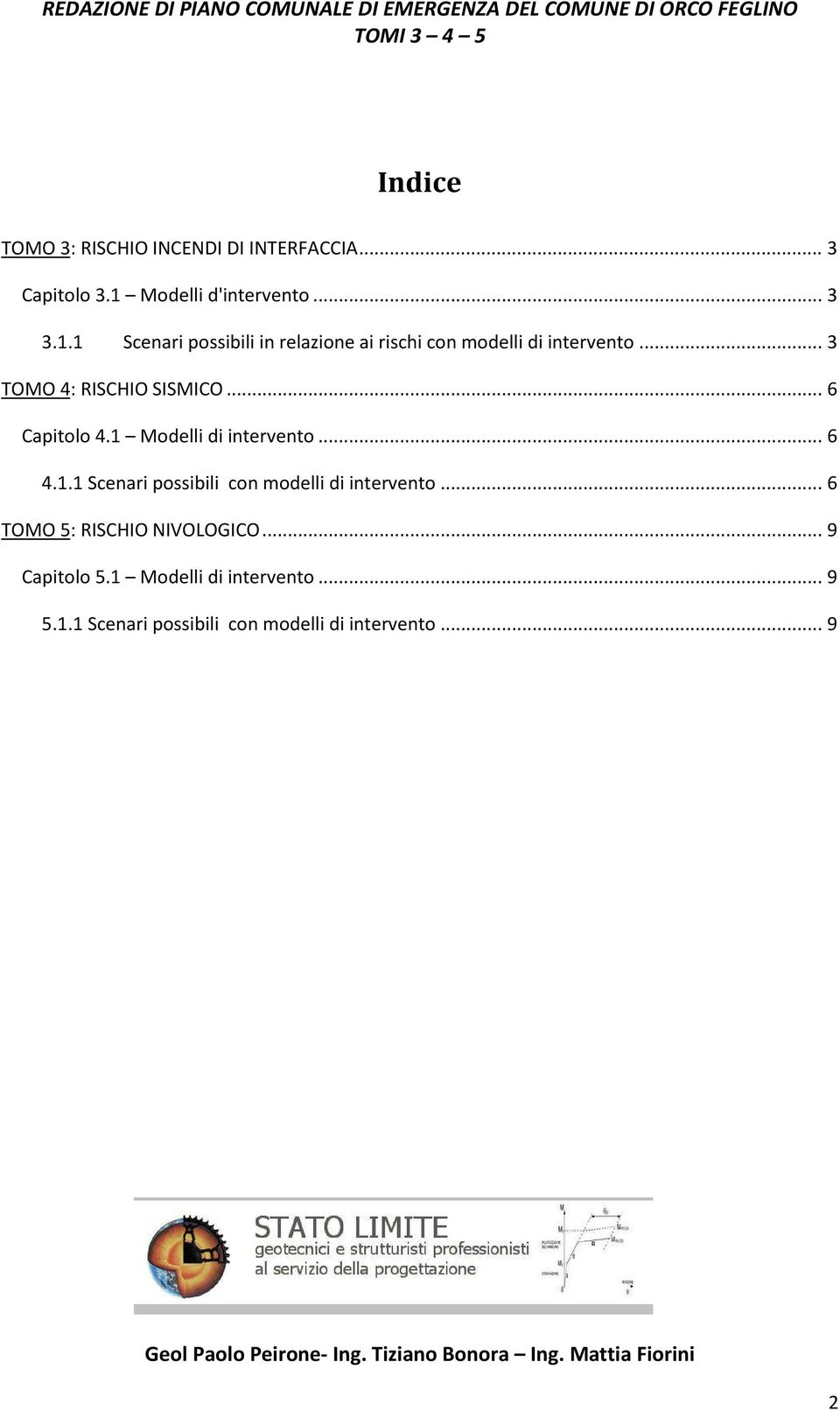 .. 3 TOMO 4: RISCHIO SISMICO... 6 Capitolo 4.1 Modelli di intervento... 6 4.1.1 Scenari possibili con modelli di intervento.