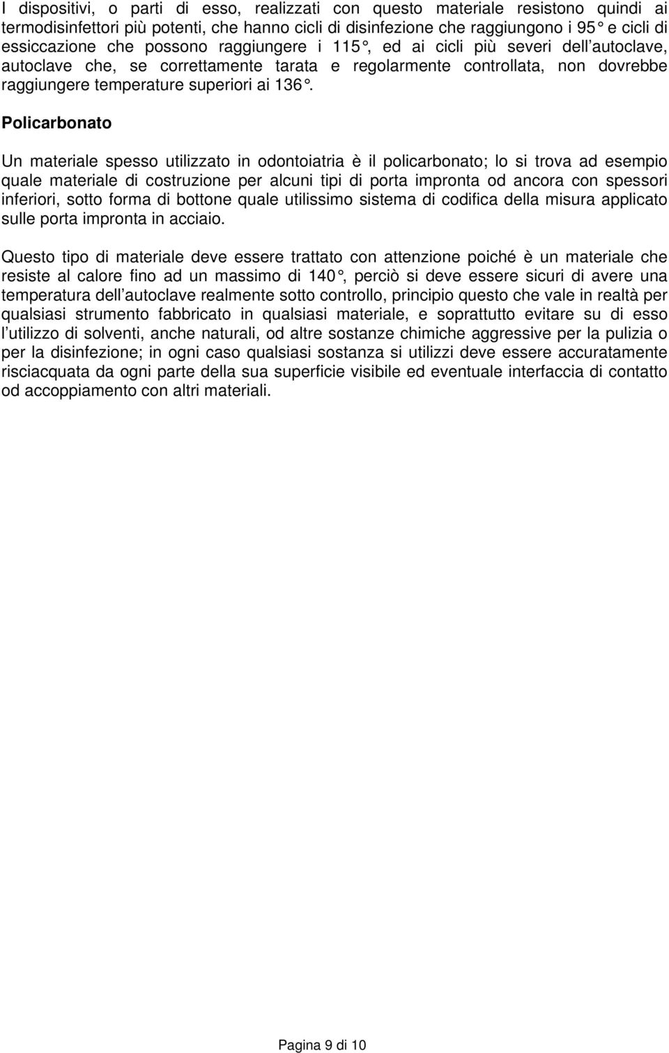 Policarbonato Un materiale spesso utilizzato in odontoiatria è il policarbonato; lo si trova ad esempio quale materiale di costruzione per alcuni tipi di porta impronta od ancora con spessori