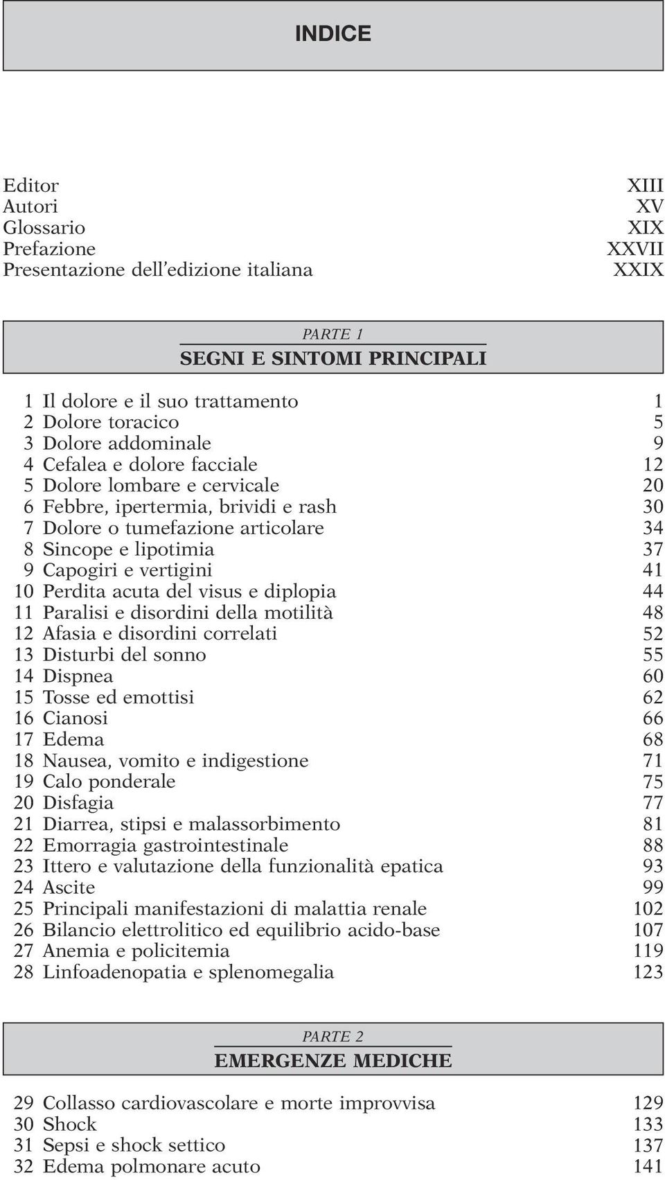 vertigini 41 10 Perdita acuta del visus e diplopia 44 11 Paralisi e disordini della motilità 48 12 Afasia e disordini correlati 52 13 Disturbi del sonno 55 14 Dispnea 60 15 Tosse ed emottisi 62 16