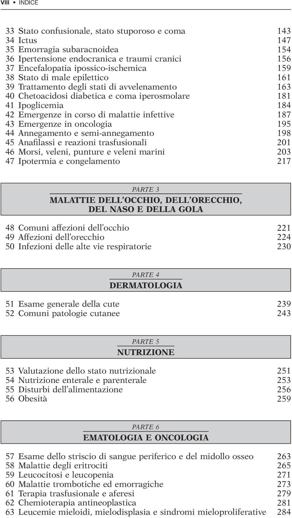 Emergenze in oncologia 195 44 Annegamento e semi-annegamento 198 45 Anafilassi e reazioni trasfusionali 201 46 Morsi, veleni, punture e veleni marini 203 47 Ipotermia e congelamento 217 PARTE 3