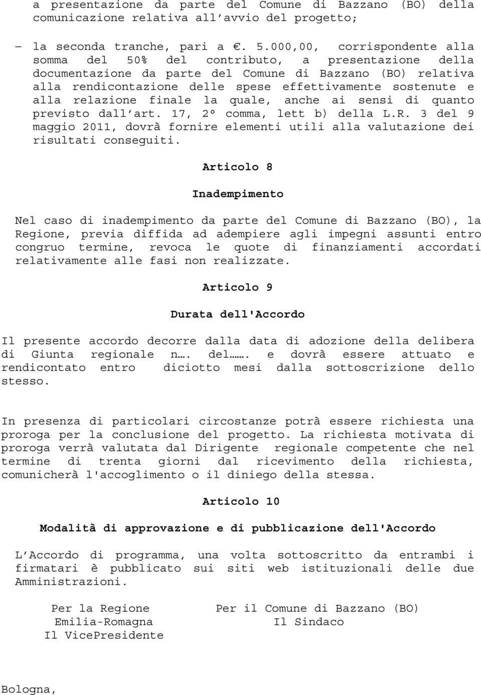 alla relazione finale la quale, anche ai sensi di quanto previsto dall art. 17, 2 comma, lett b) della L.R. 3 del 9 maggio 2011, dovrà fornire elementi utili alla valutazione dei risultati conseguiti.