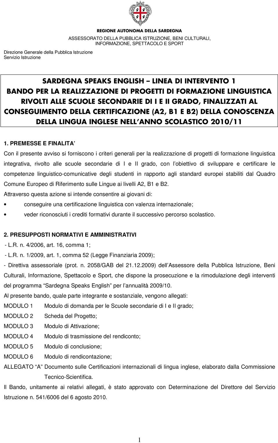 PREMESSE E FINALITA Con il presente avviso si forniscono i criteri generali per la realizzazione di progetti di formazione linguistica integrativa, rivolto alle scuole secondarie di I e II grado, con