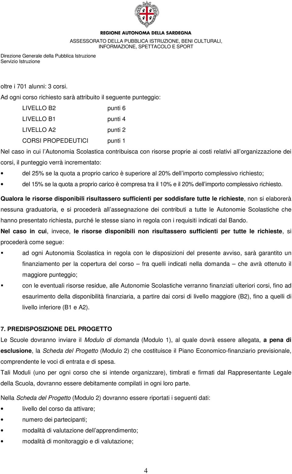 con risorse proprie ai costi relativi all organizzazione dei corsi, il punteggio verrà incrementato: del 25% se la quota a proprio carico è superiore al 20% dell importo complessivo richiesto; del