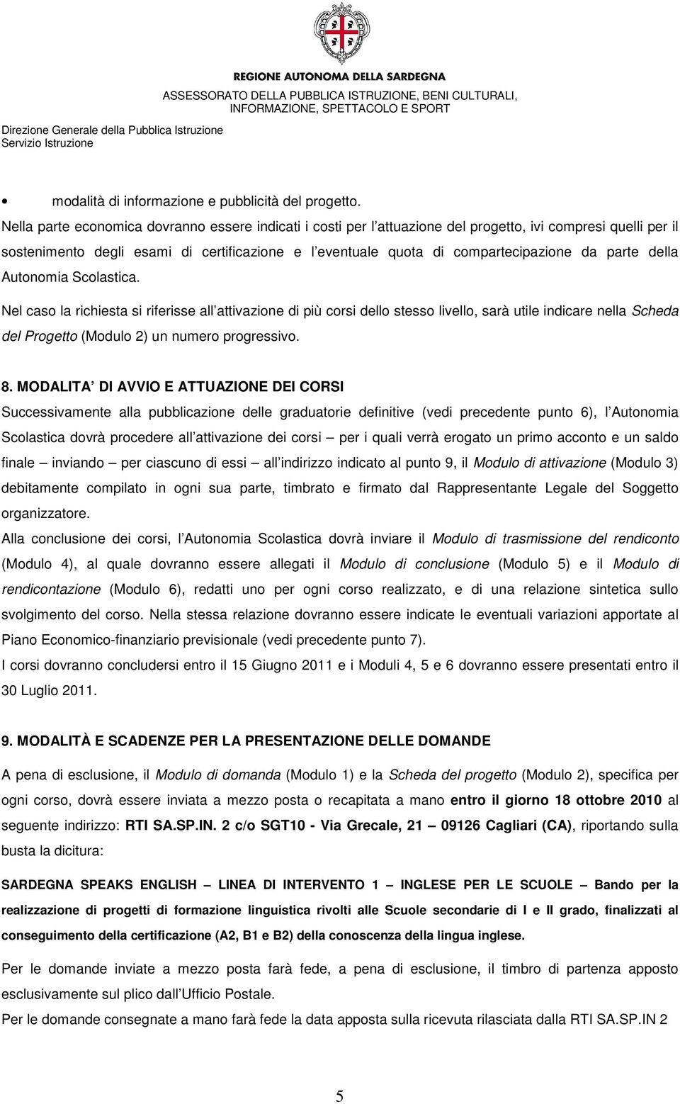 parte della Autonomia Scolastica. Nel caso la richiesta si riferisse all attivazione di più corsi dello stesso livello, sarà utile indicare nella Scheda del Progetto (Modulo 2) un numero progressivo.